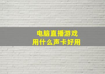 电脑直播游戏用什么声卡好用