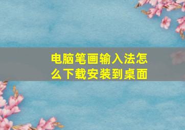 电脑笔画输入法怎么下载安装到桌面