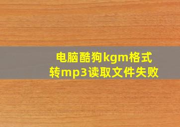 电脑酷狗kgm格式转mp3读取文件失败