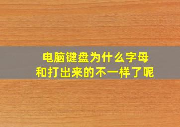 电脑键盘为什么字母和打出来的不一样了呢