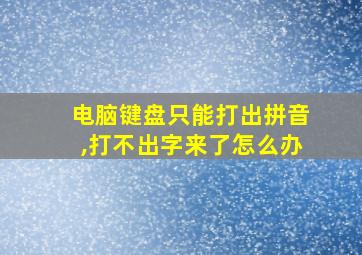 电脑键盘只能打出拼音,打不出字来了怎么办