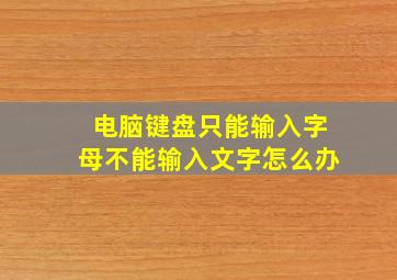 电脑键盘只能输入字母不能输入文字怎么办