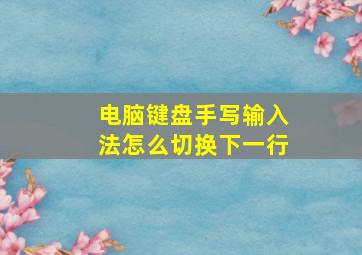 电脑键盘手写输入法怎么切换下一行