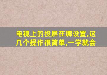 电视上的投屏在哪设置,这几个操作很简单,一学就会