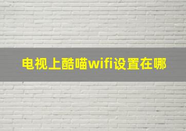 电视上酷喵wifi设置在哪