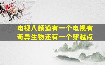 电视八频道有一个电视有奇异生物还有一个穿越点