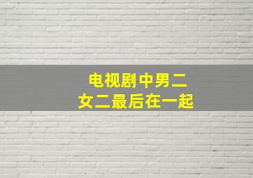 电视剧中男二女二最后在一起