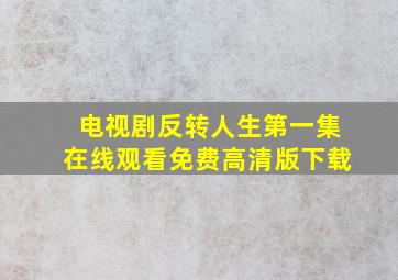 电视剧反转人生第一集在线观看免费高清版下载