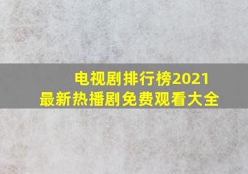 电视剧排行榜2021最新热播剧免费观看大全