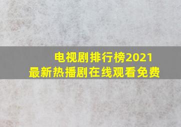 电视剧排行榜2021最新热播剧在线观看免费