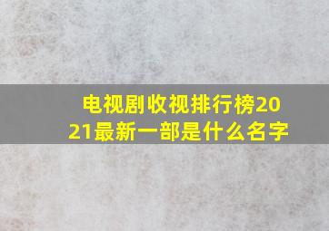 电视剧收视排行榜2021最新一部是什么名字