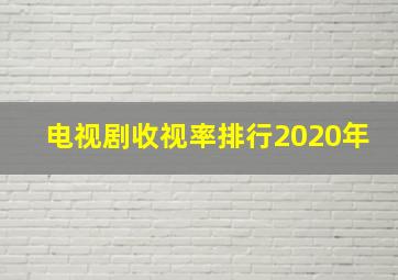 电视剧收视率排行2020年