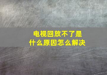 电视回放不了是什么原因怎么解决