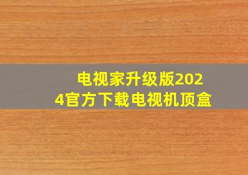 电视家升级版2024官方下载电视机顶盒