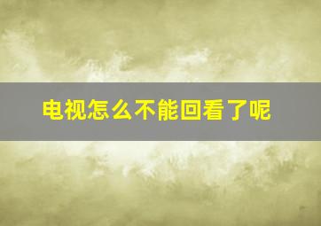 电视怎么不能回看了呢