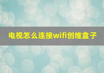 电视怎么连接wifi创维盒子