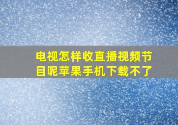 电视怎样收直播视频节目呢苹果手机下载不了