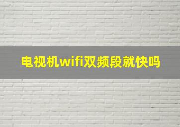 电视机wifi双频段就快吗