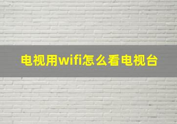 电视用wifi怎么看电视台