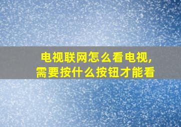 电视联网怎么看电视,需要按什么按钮才能看