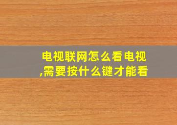 电视联网怎么看电视,需要按什么键才能看