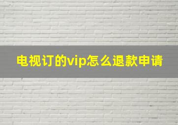 电视订的vip怎么退款申请