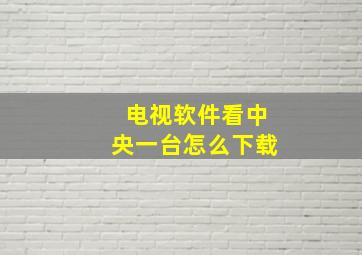 电视软件看中央一台怎么下载