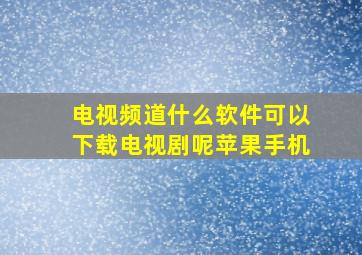 电视频道什么软件可以下载电视剧呢苹果手机