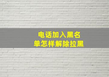 电话加入黑名单怎样解除拉黑