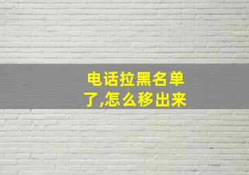 电话拉黑名单了,怎么移出来