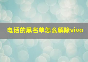 电话的黑名单怎么解除vivo