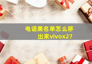 电话黑名单怎么移出来vivox27