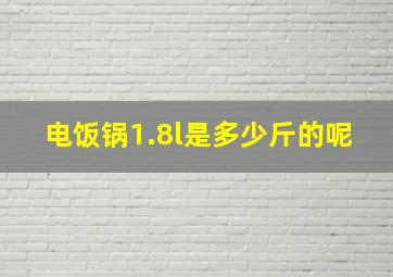 电饭锅1.8l是多少斤的呢