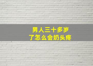 男人三十多岁了怎么会奶头疼