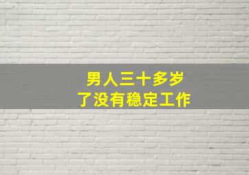 男人三十多岁了没有稳定工作