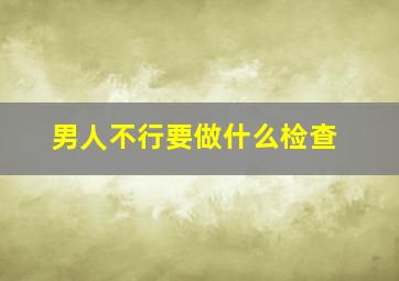 男人不行要做什么检查