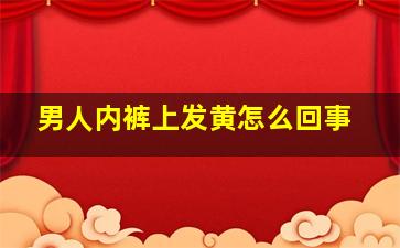 男人内裤上发黄怎么回事