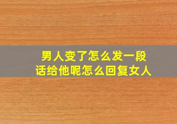 男人变了怎么发一段话给他呢怎么回复女人