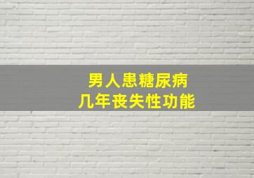 男人患糖尿病几年丧失性功能