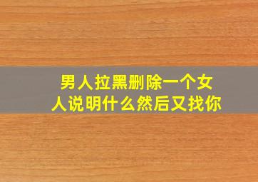 男人拉黑删除一个女人说明什么然后又找你