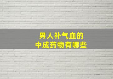 男人补气血的中成药物有哪些