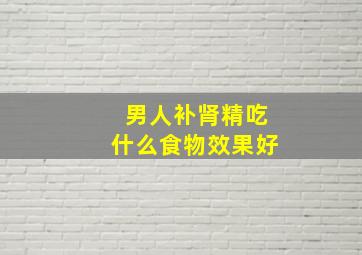 男人补肾精吃什么食物效果好