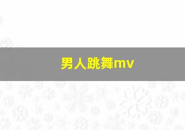 男人跳舞mv