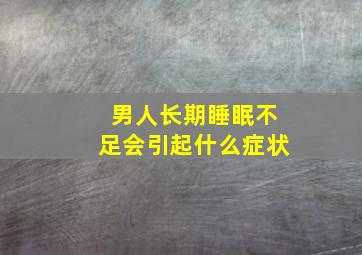 男人长期睡眠不足会引起什么症状