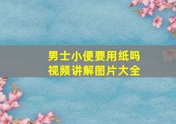 男士小便要用纸吗视频讲解图片大全