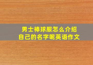 男士棒球服怎么介绍自己的名字呢英语作文