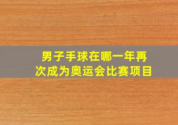 男子手球在哪一年再次成为奥运会比赛项目