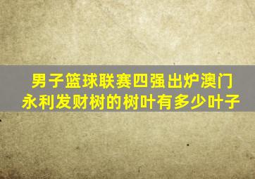 男子篮球联赛四强出炉澳门永利发财树的树叶有多少叶子