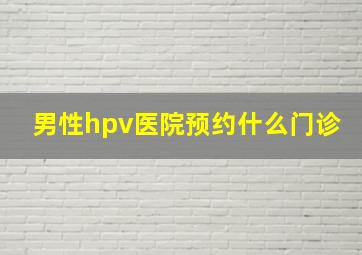 男性hpv医院预约什么门诊