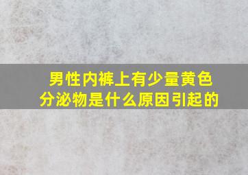 男性内裤上有少量黄色分泌物是什么原因引起的